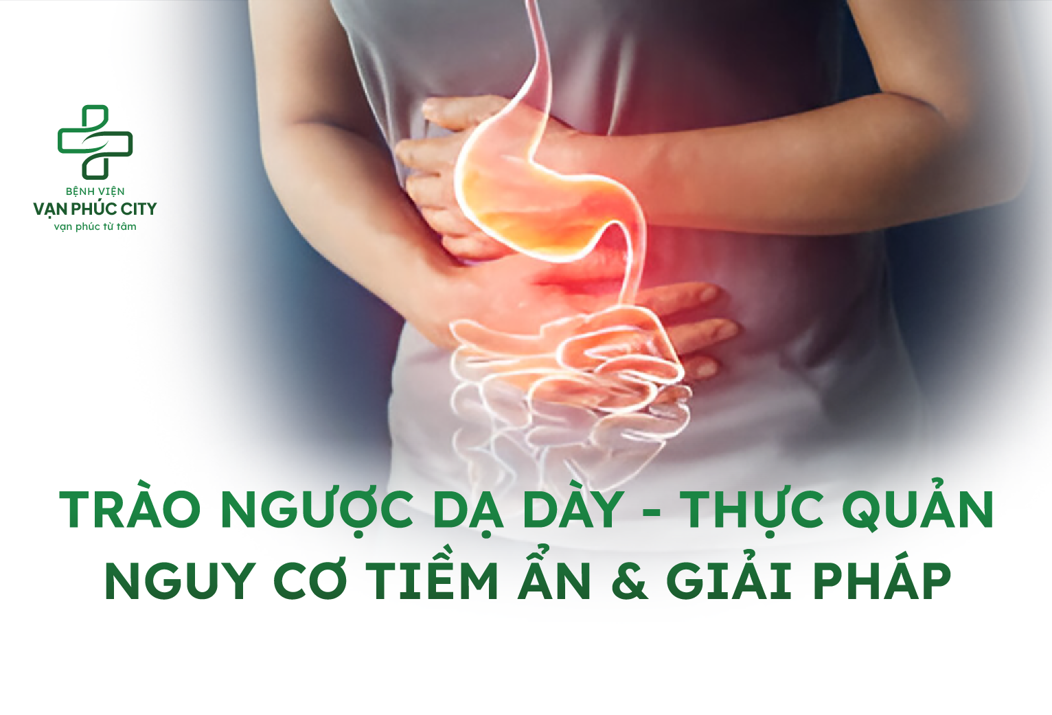TRÀO NGƯỢC DẠ DÀY - THỰC QUẢN: NGUY CƠ TIỀM ẨN, GIẢI PHÁP BẢO VỆ SỨC KHỎE