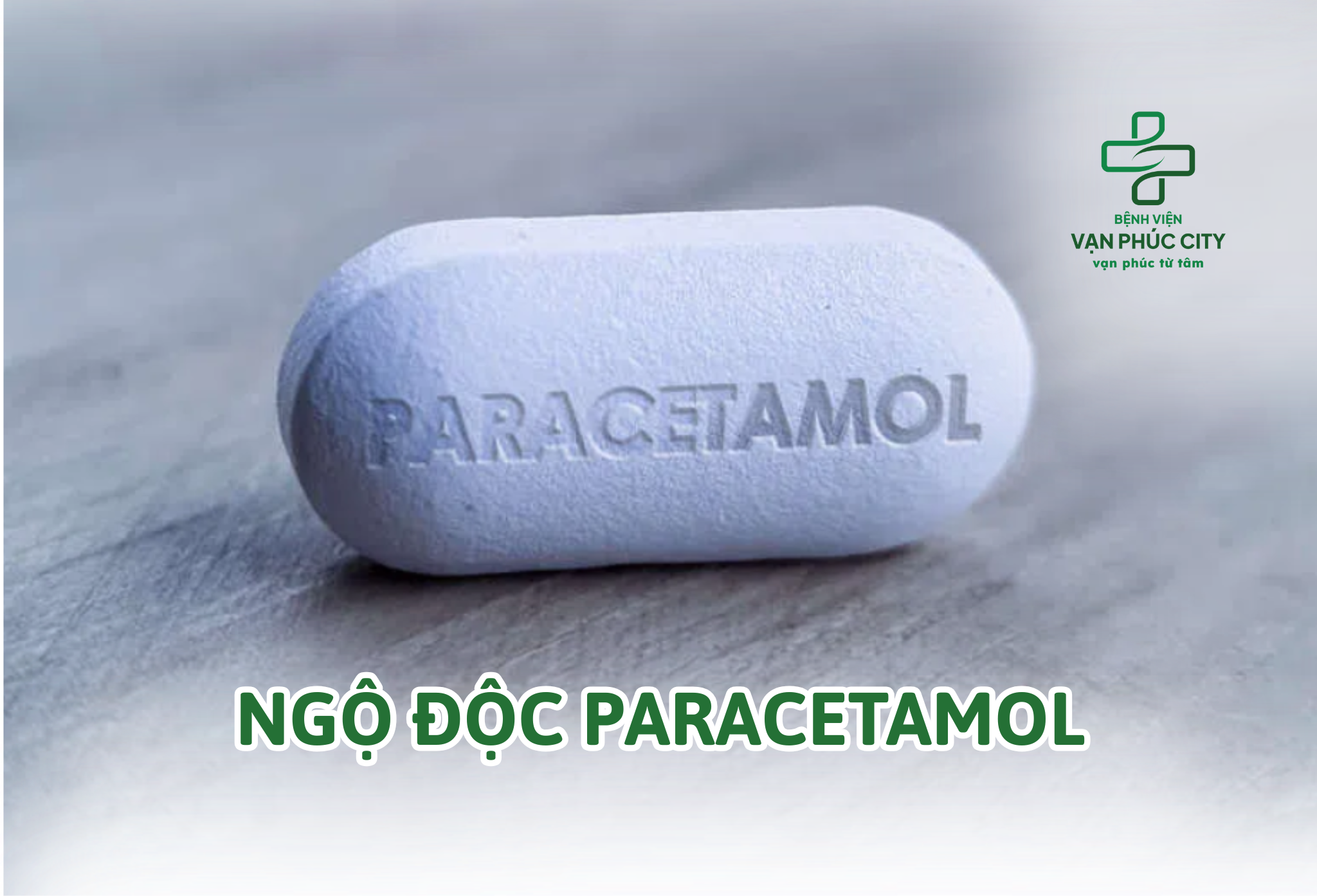 NGỘ ĐỘC PARACETAMOL: HIỂM HỌA TIỀM ẨN TỪ LOẠI THUỐC QUEN THUỘC